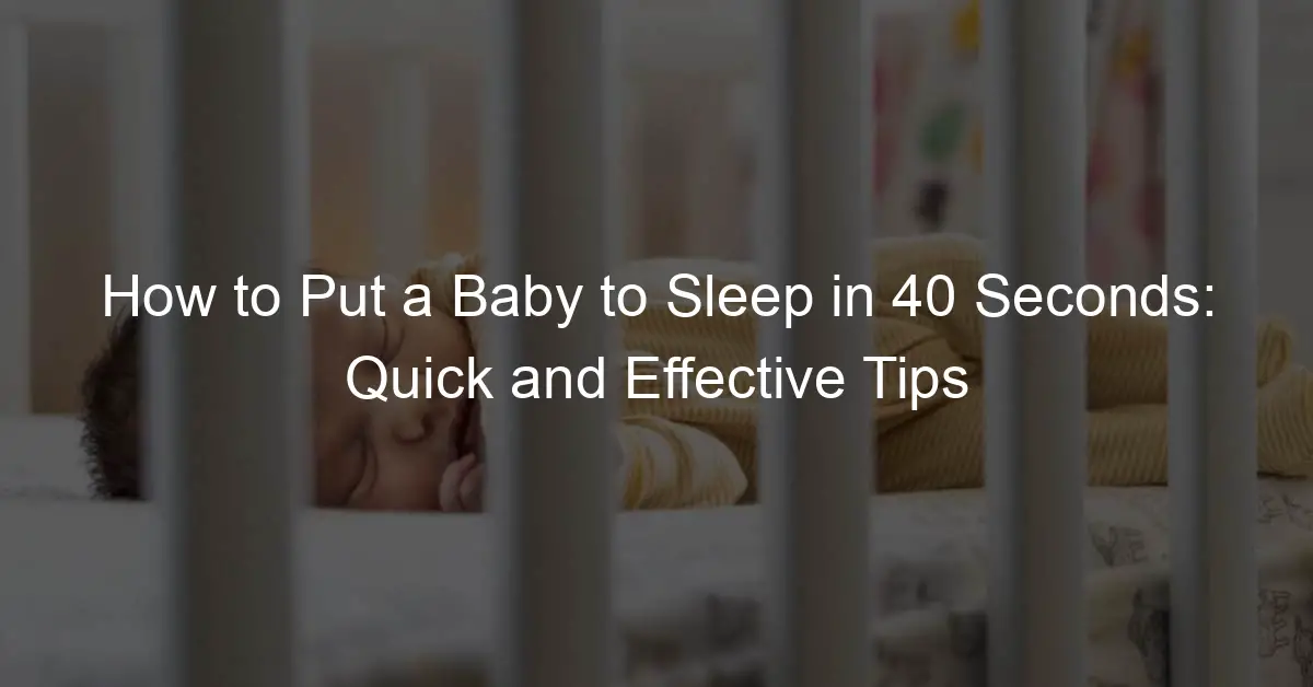 How to Put a Baby to Sleep in 40 Seconds: Quick and Effective Tips - U